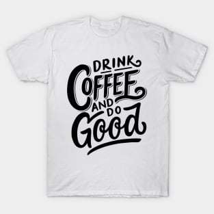 Drink Coffee And Do Good T-Shirt